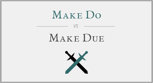 Make Do vs. Make Due