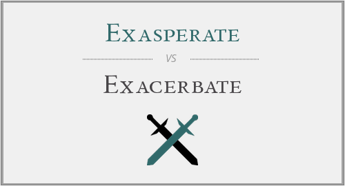 Exasperate vs Exacerbate